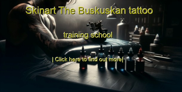 Skinart The Buskuskan tattoo training school-United Kingdom