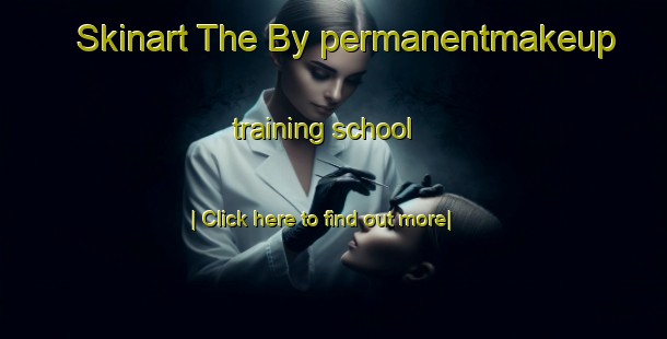 Skinart The By permanentmakeup training school-United Kingdom