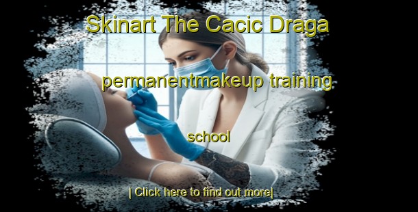 Skinart The Cacic Draga permanentmakeup training school-United Kingdom