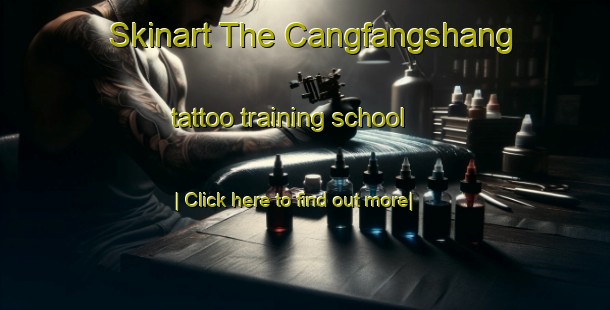 Skinart The Cangfangshang tattoo training school-United Kingdom