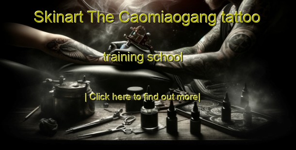 Skinart The Caomiaogang tattoo training school-United Kingdom