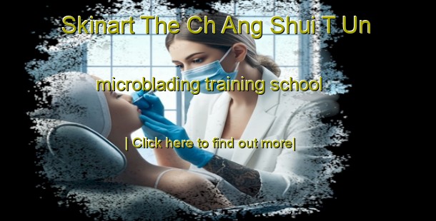 Skinart The Ch Ang Shui T Un microblading training school-United Kingdom