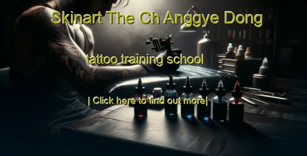 Skinart The Ch Anggye Dong tattoo training school-United Kingdom