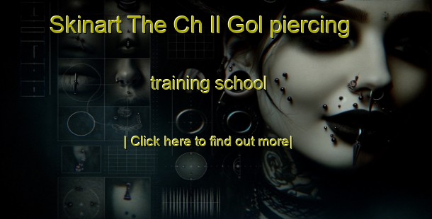 Skinart The Ch Il Gol piercing training school-United Kingdom