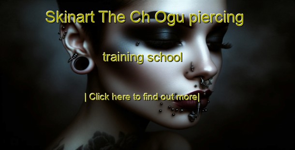 Skinart The Ch Ogu piercing training school-United Kingdom