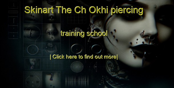 Skinart The Ch Okhi piercing training school-United Kingdom