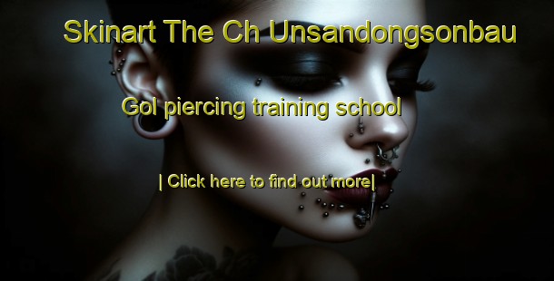 Skinart The Ch Unsandongsonbau Gol piercing training school-United Kingdom