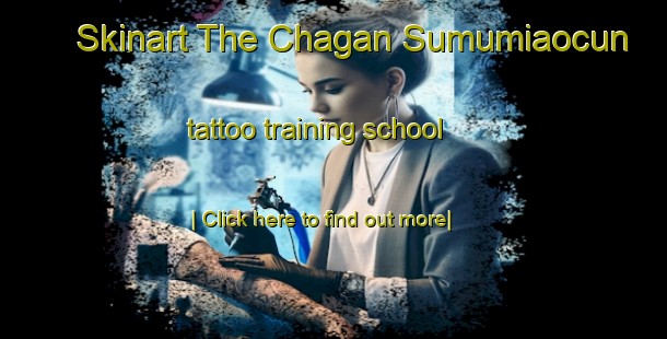 Skinart The Chagan Sumumiaocun tattoo training school-United Kingdom