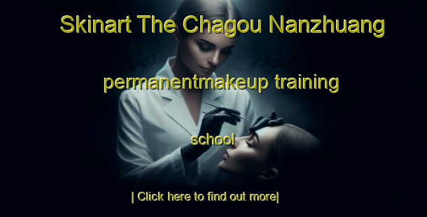 Skinart The Chagou Nanzhuang permanentmakeup training school-United Kingdom