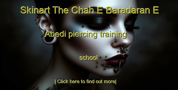 Skinart The Chah E Baradaran E  Abedi piercing training school-United Kingdom