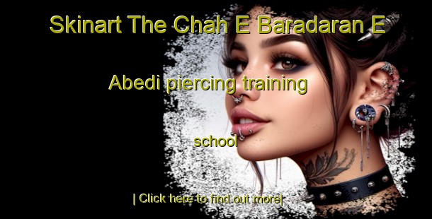 Skinart The Chah E Baradaran E  Abedi piercing training school-United Kingdom