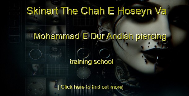 Skinart The Chah E Hoseyn Va Mohammad E Dur Andish piercing training school-United Kingdom