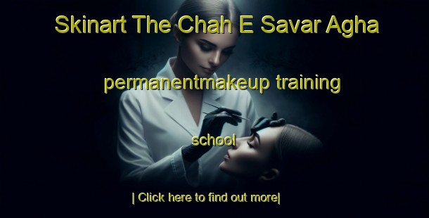 Skinart The Chah E Savar Agha permanentmakeup training school-United Kingdom