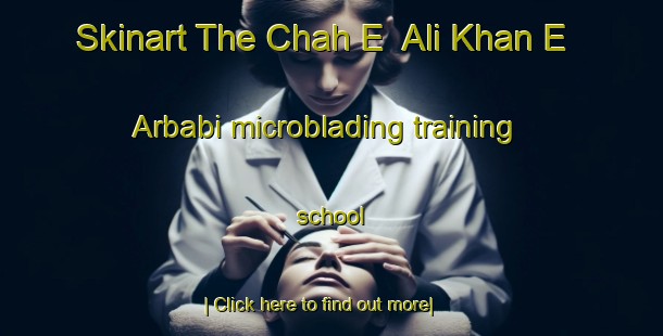 Skinart The Chah E  Ali Khan E Arbabi microblading training school-United Kingdom