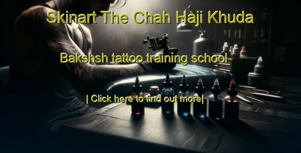 Skinart The Chah Haji Khuda Bakshsh tattoo training school-United Kingdom