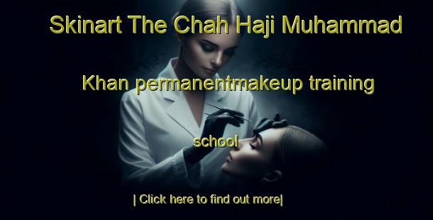 Skinart The Chah Haji Muhammad Khan permanentmakeup training school-United Kingdom