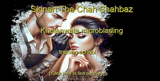 Skinart The Chah Shahbaz Khelanwala microblading training school-United Kingdom