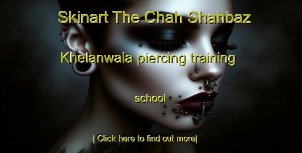 Skinart The Chah Shahbaz Khelanwala piercing training school-United Kingdom