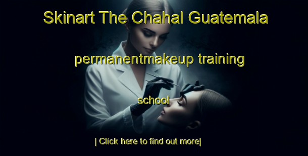 Skinart The Chahal Guatemala permanentmakeup training school-United Kingdom