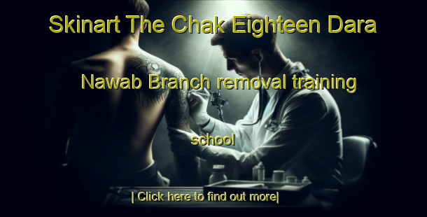 Skinart The Chak Eighteen Dara Nawab Branch removal training school-United Kingdom