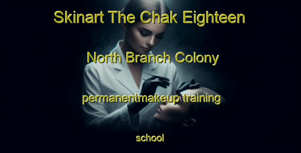 Skinart The Chak Eighteen North Branch Colony permanentmakeup training school-United Kingdom