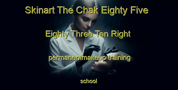 Skinart The Chak Eighty Five Eighty Three Ten Right permanentmakeup training school-United Kingdom