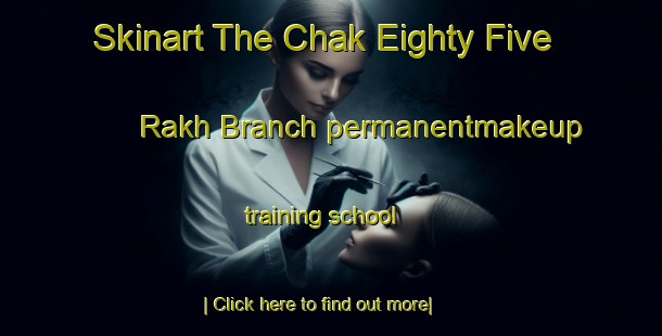 Skinart The Chak Eighty Five Rakh Branch permanentmakeup training school-United Kingdom