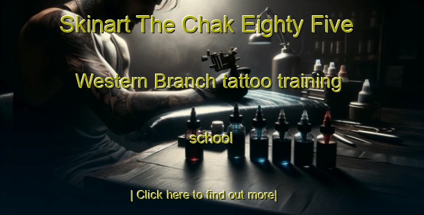 Skinart The Chak Eighty Five Western Branch tattoo training school-United Kingdom