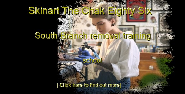 Skinart The Chak Eighty Six South Branch removal training school-United Kingdom