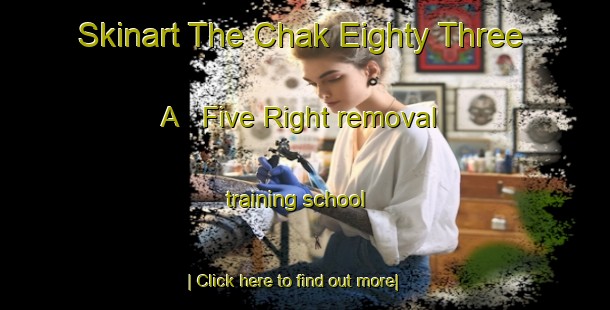 Skinart The Chak Eighty Three A   Five Right removal training school-United Kingdom