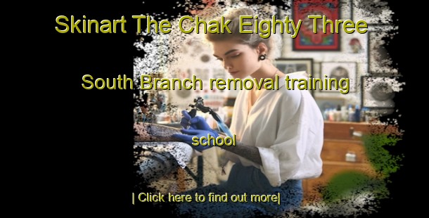 Skinart The Chak Eighty Three South Branch removal training school-United Kingdom