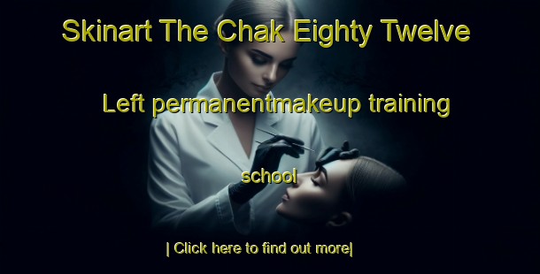 Skinart The Chak Eighty Twelve Left permanentmakeup training school-United Kingdom