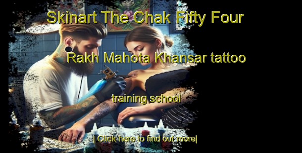 Skinart The Chak Fifty Four Rakh Mahota Khansar tattoo training school-United Kingdom