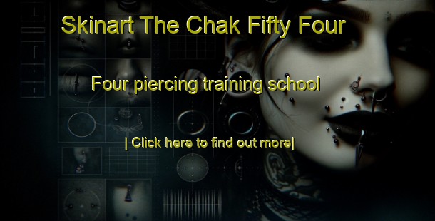 Skinart The Chak Fifty Four  Four piercing training school-United Kingdom