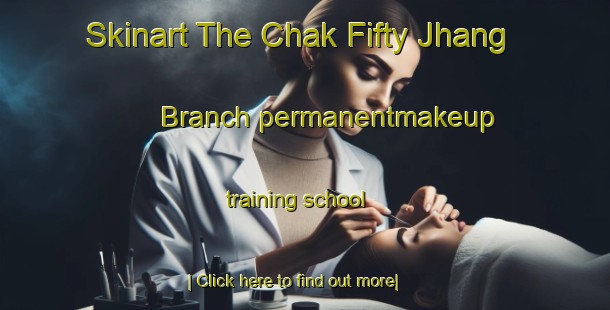 Skinart The Chak Fifty Jhang Branch permanentmakeup training school-United Kingdom