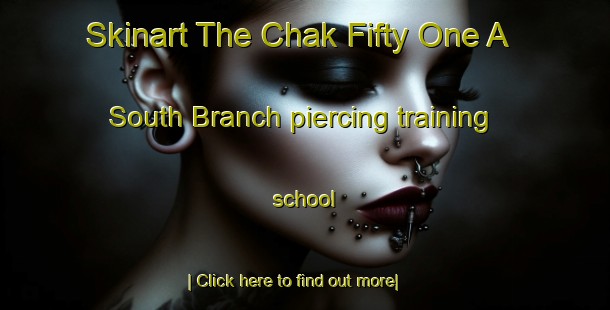 Skinart The Chak Fifty One A South Branch piercing training school-United Kingdom