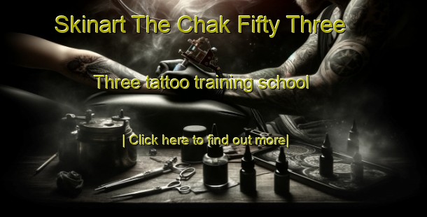 Skinart The Chak Fifty Three  Three tattoo training school-United Kingdom