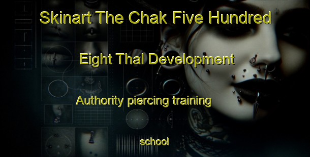 Skinart The Chak Five Hundred Eight Thal Development Authority piercing training school-United Kingdom