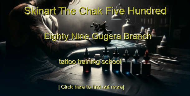 Skinart The Chak Five Hundred Eighty Nine Gugera Branch tattoo training school-United Kingdom