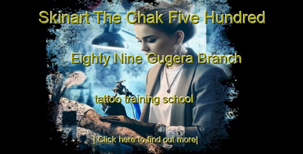 Skinart The Chak Five Hundred Eighty Nine Gugera Branch tattoo training school-United Kingdom