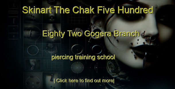 Skinart The Chak Five Hundred Eighty Two Gogera Branch piercing training school-United Kingdom