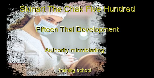 Skinart The Chak Five Hundred Fifteen Thal Development Authority microblading training school-United Kingdom