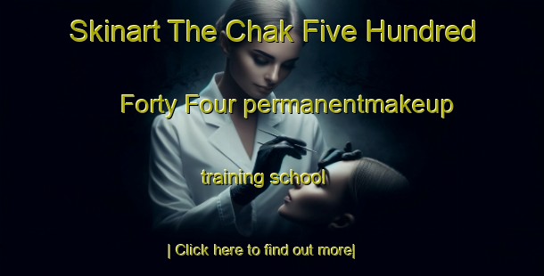 Skinart The Chak Five Hundred Forty Four permanentmakeup training school-United Kingdom