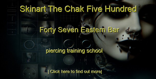 Skinart The Chak Five Hundred Forty Seven Eastern Bar piercing training school-United Kingdom