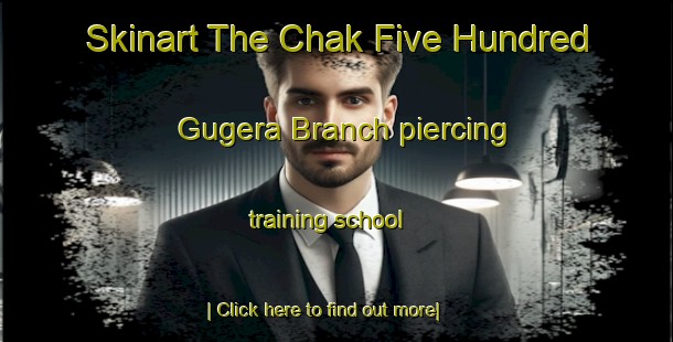 Skinart The Chak Five Hundred Gugera Branch piercing training school-United Kingdom