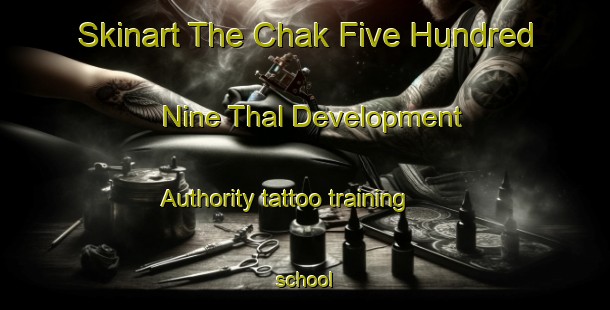 Skinart The Chak Five Hundred Nine Thal Development Authority tattoo training school-United Kingdom