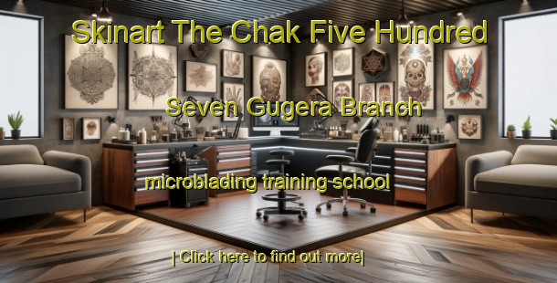 Skinart The Chak Five Hundred Seven Gugera Branch microblading training school-United Kingdom