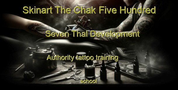 Skinart The Chak Five Hundred Seven Thal Development Authority tattoo training school-United Kingdom