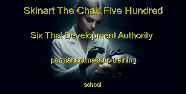 Skinart The Chak Five Hundred Six Thal Development Authority permanentmakeup training school-United Kingdom