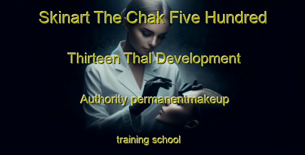 Skinart The Chak Five Hundred Thirteen Thal Development Authority permanentmakeup training school-United Kingdom